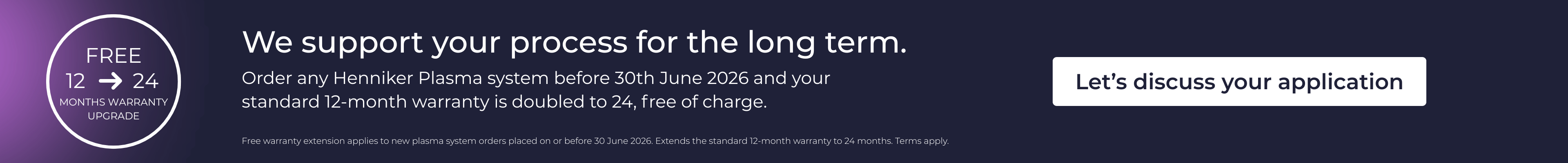 Order any Henniker Plasma system before 30th June 2026 and your standard 12 month warranty is doubled to 24, free of charge
